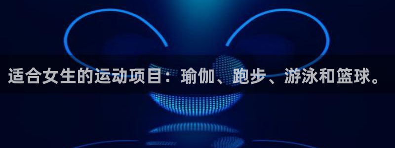 乐视体育开元体育：适合女生的运动项目：瑜伽、跑步、游泳和篮球。